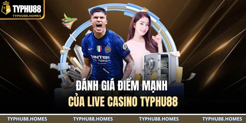 Đánh giá điểm mạnh của live casino TYPHU88