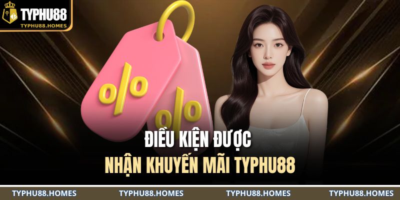 Điều kiện được nhận khuyến mãi TYPHU88