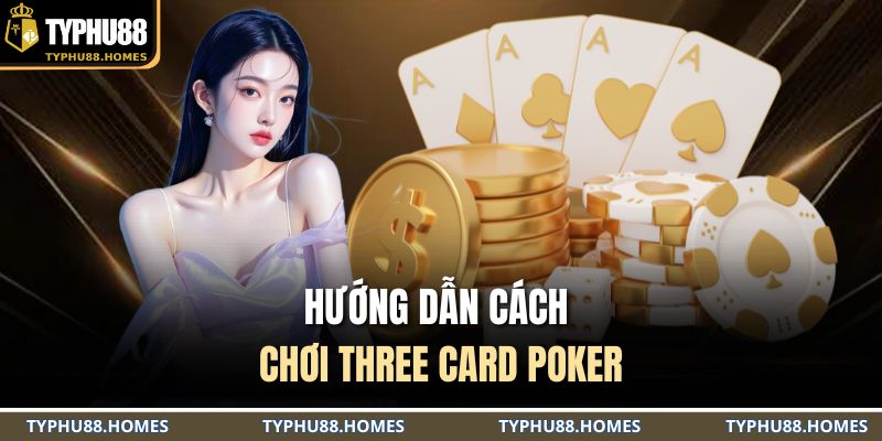 Hướng dẫn cách chơi Three Card Poker