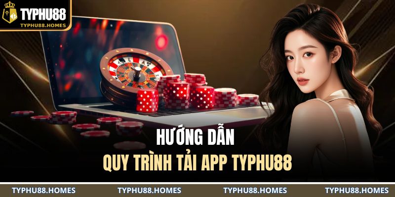 Hướng dẫn quy trình tải app TYPHU88