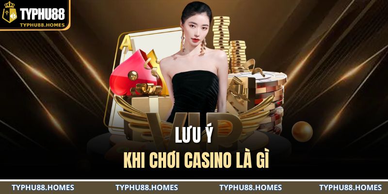 Lưu ý khi chơi Casino là gì