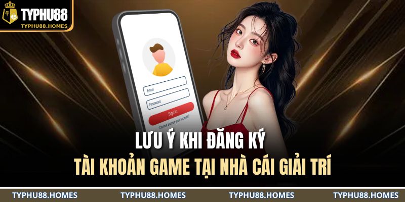 Lưu ý khi đăng ký tài khoản game tại nhà cái giải trí
