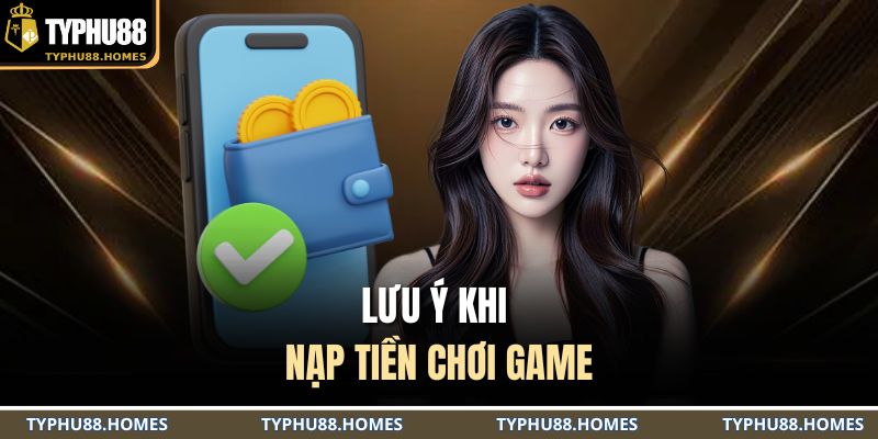 Lưu ý khi nạp tiền chơi game