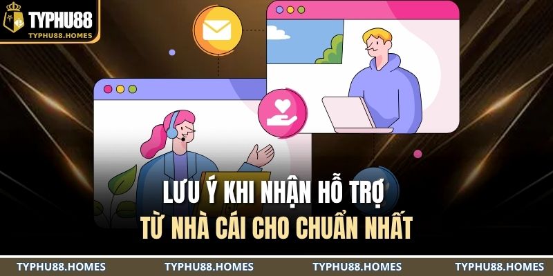 Lưu ý khi nhận hỗ trợ từ nhà cái cho chuẩn nhất