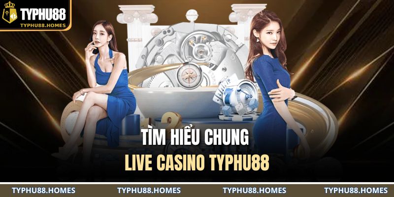 Tìm hiểu chung live casino TYPHU88